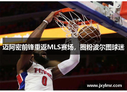 迈阿密前锋重返MLS赛场，圈粉波尔图球迷